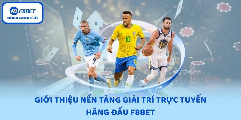Giới thiệu nền tảng giải trí trực tuyến hàng đầu F8BET